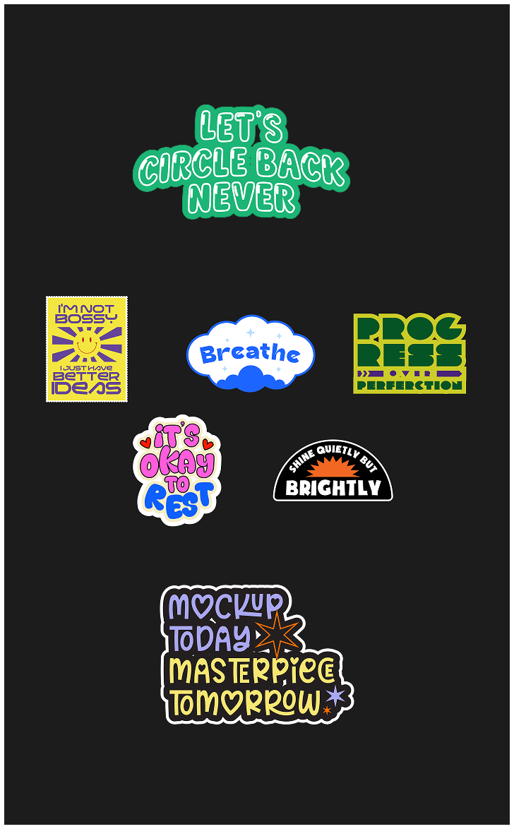 Sticker designs reading: Let's circle back never; I'm not bossy, I just have better ideas; Breathe; Progress over perfection; It's okay to rest; Shine quietly but brightly; and Mockup today, masterpiece tomorrow